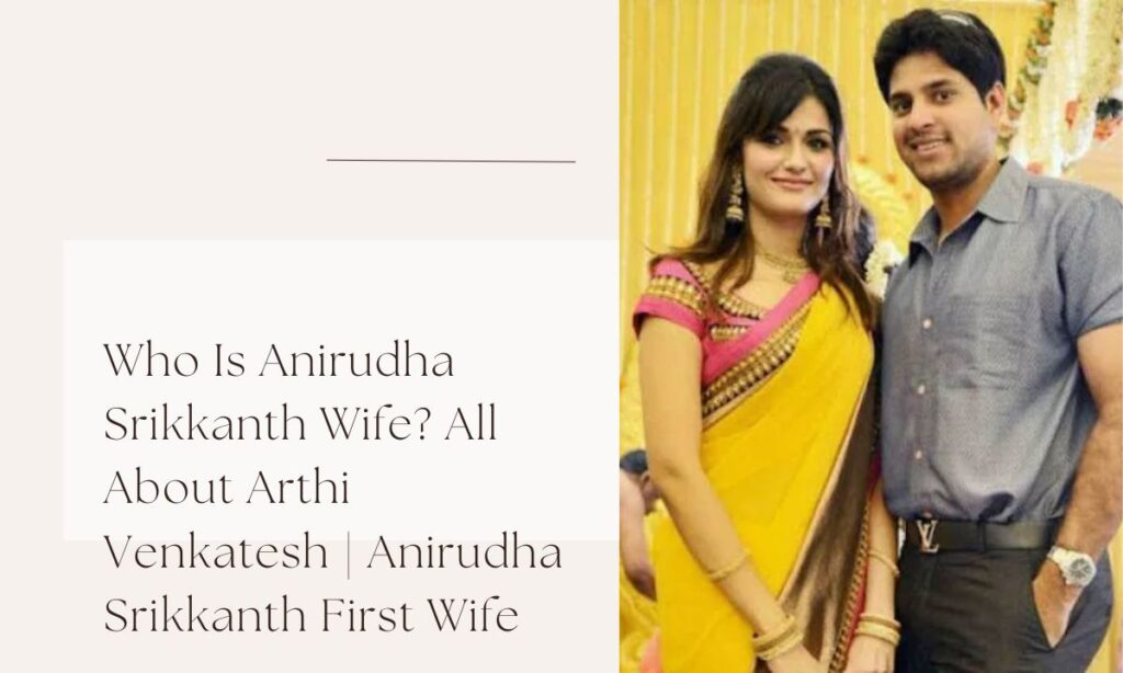 anirudha srikkanth first wife