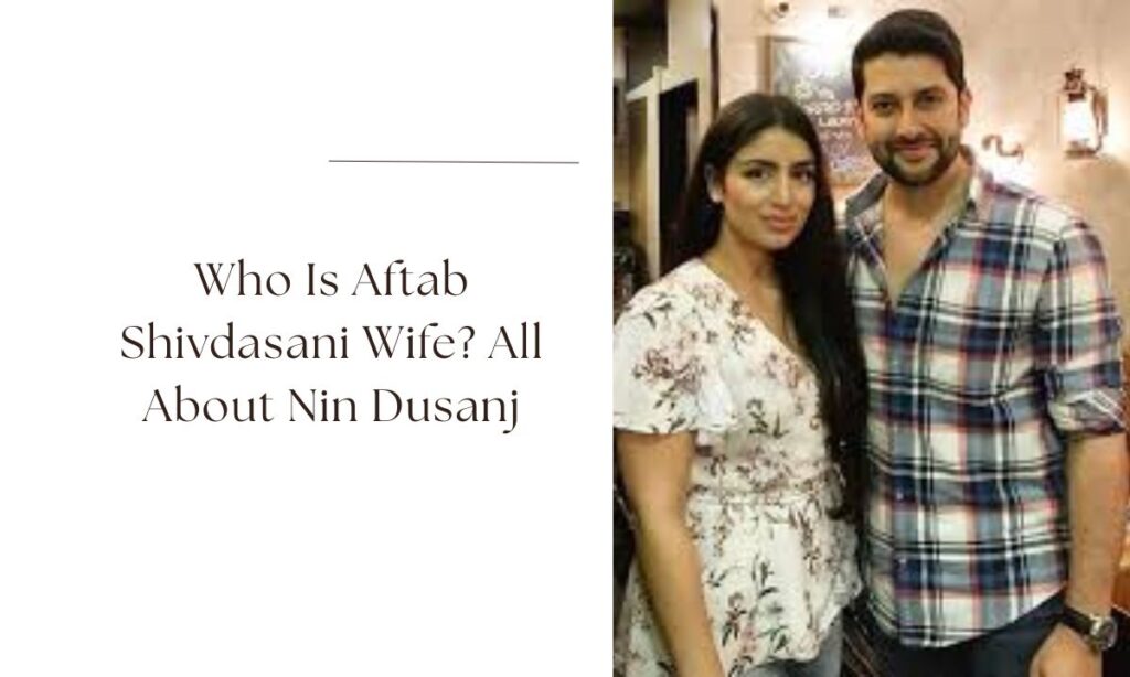 aftab shivdasani wife
